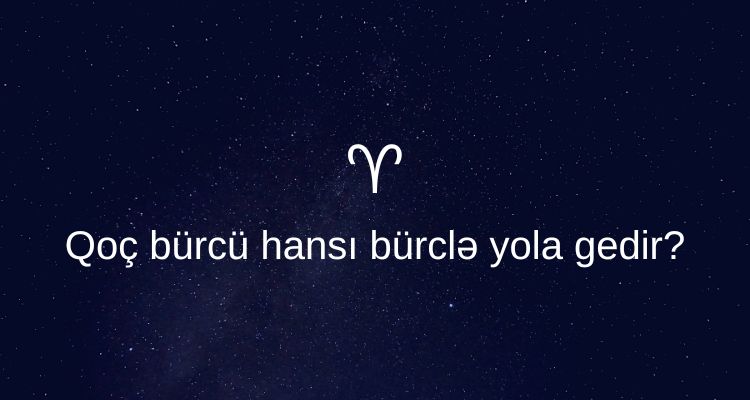 Qoc burcu hansi burcle yola gedir